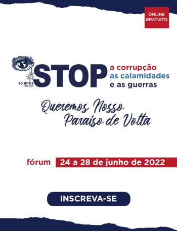 FÓRUM STOP A CORRUPÇÃO, AS CALAMIDADES E AS GUERRAS - QUEREMOS NOSSO PARAÍSO DE VOLTA forum 2022
